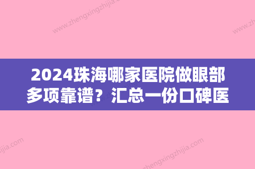 2024珠海哪家医院做眼部多项靠谱？汇总一份口碑医院排行榜前五点评!价格表全新