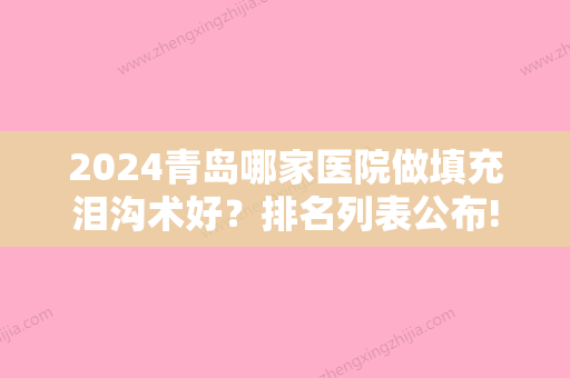 2024青岛哪家医院做填充泪沟术好？排名列表公布!除李沧区东晖创美还有青岛市第