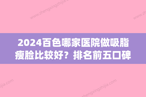 2024百色哪家医院做吸脂瘦脸比较好？排名前五口碑医院盘点_广西百色市人民医院