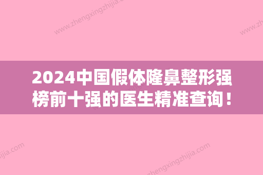 2024中国假体隆鼻整形强榜前十强的医生精准查询！郭军、徐楠、邓晶业界好评~