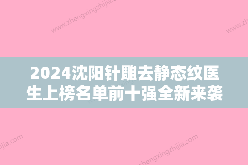 2024沈阳针雕去静态纹医生上榜名单前十强全新来袭速览！张秀秀、龙放	、郎继春口碑绝了，推荐收藏