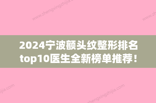 2024宁波额头纹整形排名top10医生全新榜单推荐！叶颖异、马文章、林子豪技术很权威