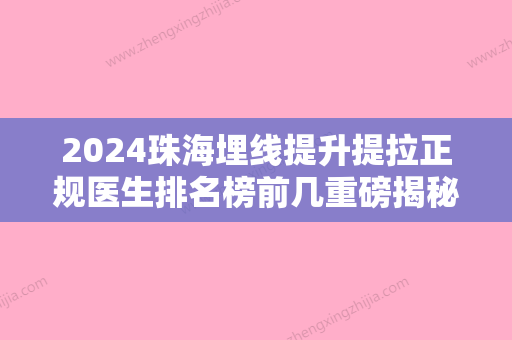 2024珠海埋线提升提拉正规医生排名榜前几重磅揭秘！宋兆丹、黄兴伟、伍卫国这几家需重点注