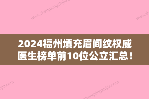 2024福州填充眉间纹权威医生榜单前10位公立汇总！马美洲、张艳、裴红实力强劲