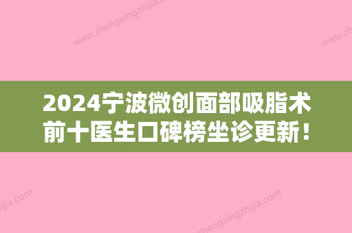 2024宁波微创面部吸脂术前十医生口碑榜坐诊更新！邱育德、邓小荣、衣云峰重点推荐医美