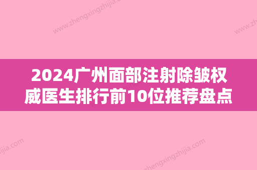 2024广州面部注射除皱权威医生排行前10位推荐盘点！李菁	、麦凯欣、林丽娜凭综合实力入围~