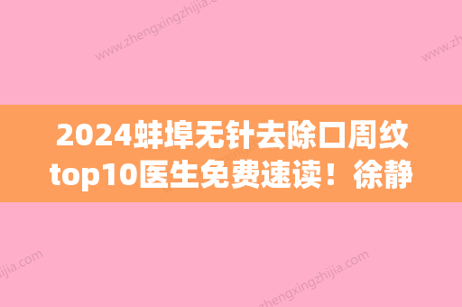 2024蚌埠无针去除口周纹top10医生免费速读！徐静、杨松	、刘安桂口碑实力均在线，总有一款适合你