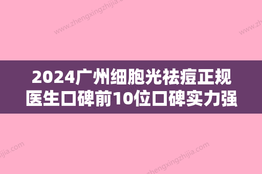 2024广州细胞光祛痘正规医生口碑前10位口碑实力强！刘豪、李石峰、何瑶备受爱美人士喜爱