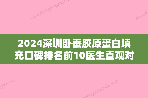 2024深圳卧蚕胶原蛋白填充口碑排名前10医生直观对比一览！王明辉、王杨	、曾祥宏成都东篱实力及口碑分享