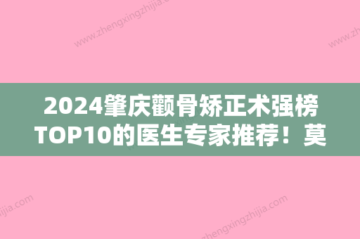 2024肇庆颧骨矫正术强榜TOP10的医生专家推荐！莫家亮、姚明昌	、黄念全多数人选择！