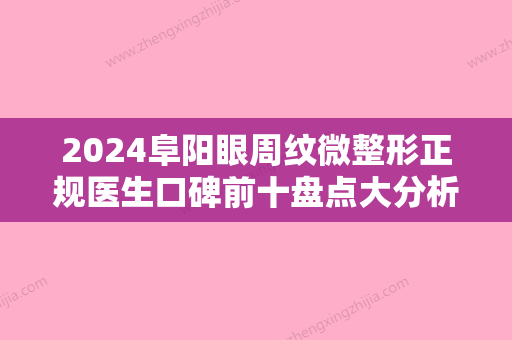 2024阜阳眼周纹微整形正规医生口碑前十盘点大分析！蔡光浩、王垚、支波波技术如何？值得信赖吗？