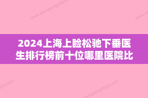 2024上海上睑松驰下垂医生排行榜前十位哪里医院比较好？曹孟君、兰毅、黄巍可以了解下！