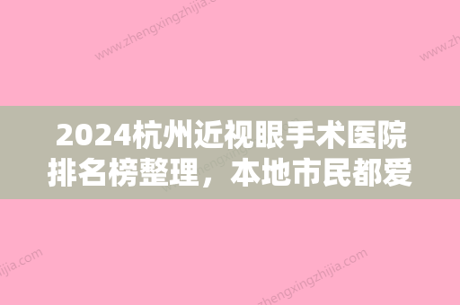 2024杭州近视眼手术医院排名榜整理	，本地市民都爱去的，技术实力很强！