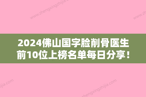 2024佛山国字脸削骨医生前10位上榜名单每日分享！刘生、于立民、刘志婷上榜你看好谁！