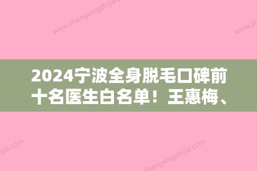 2024宁波全身脱毛口碑前十名医生白名单！王惠梅、叶颖异、杜康军好评如潮！