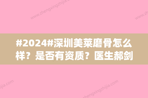 #2024#深圳美莱磨骨怎么样？是否有资质？医生郝剑杰_刘浩_张华彬是技术榜样！