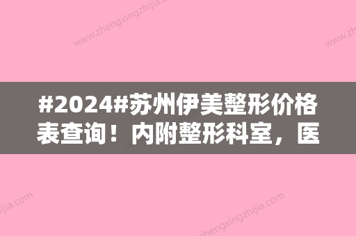 #2024#苏州伊美整形价格表查询！内附整形科室	，医生资料，真人整形案例~