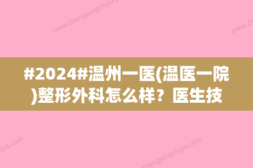 #2024#温州一医(温医一院)整形外科怎么样？医生技术评价、项目价格参考