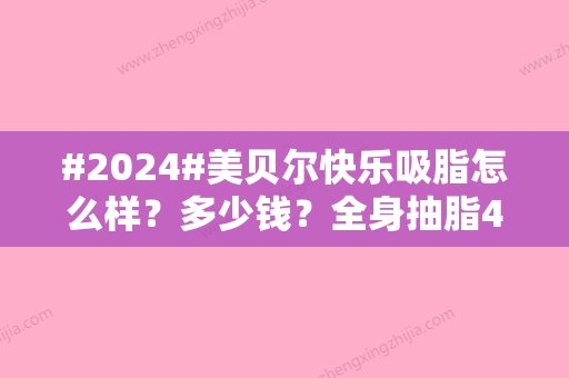 #2024#美贝尔快乐吸脂怎么样？多少钱？全身抽脂43065元起步/医院简介