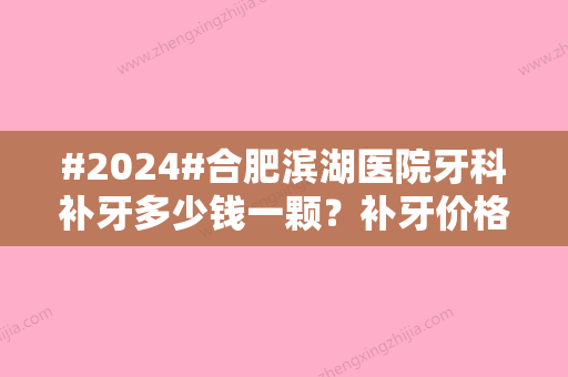 #2024#合肥滨湖医院牙科补牙多少钱一颗？补牙价格为990元起