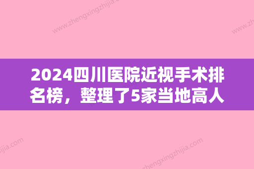 2024四川医院近视手术排名榜	，整理了5家当地高人气机构，实力强劲！