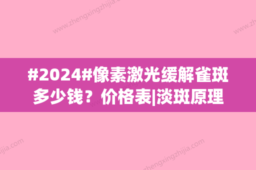 #2024#像素激光缓解雀斑多少钱？价格表|淡斑原理|术后体验分享！