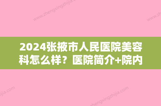 2024张掖市人民医院美容科怎么样？医院简介+院内专家介绍+规模资质介绍~