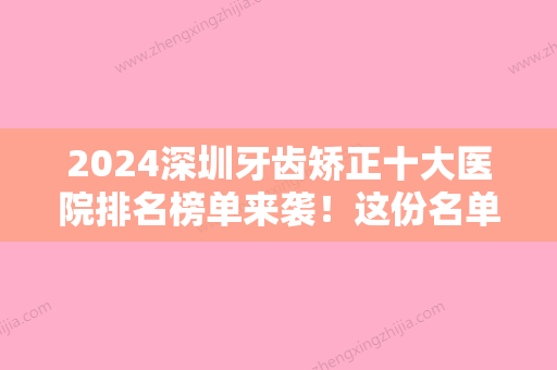 2024深圳牙齿矫正十大医院排名榜单来袭！这份名单你一定要收藏好！