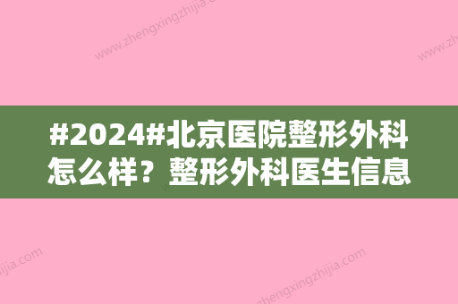 #2024#北京医院整形外科怎么样？整形外科医生信息/特色项目信息分享