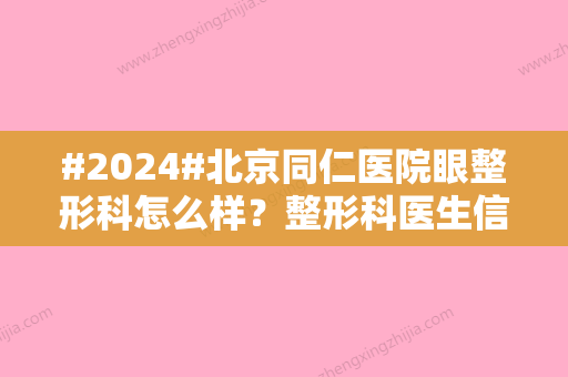 #2024#北京同仁医院眼整形科怎么样？整形科医生信息/眼整形科简介