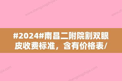 #2024#南昌二附院割双眼皮收费标准，含有价格表/科室资料/人才医生介绍