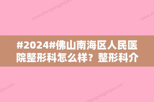 #2024#佛山南海区人民医院整形科怎么样？整形科介绍/医生介绍/双眼皮案例