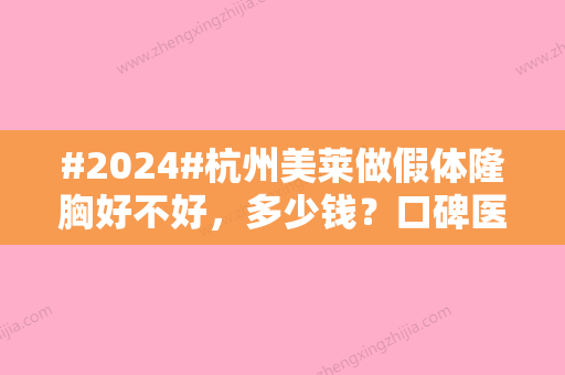 #2024#杭州美莱做假体隆胸好不好，多少钱？口碑医生栗勇案例分享，价格预览！