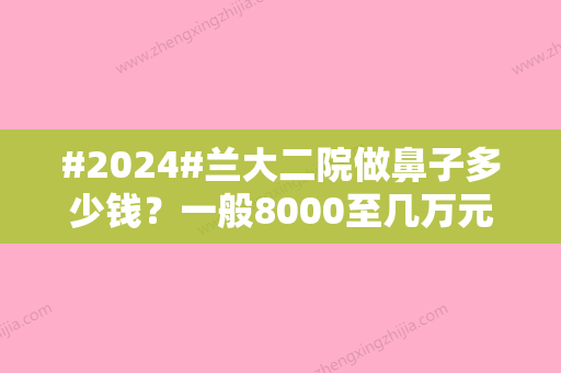 #2024#兰大二院做鼻子多少钱？一般8000至几万元/院内实力/隆鼻术后日记