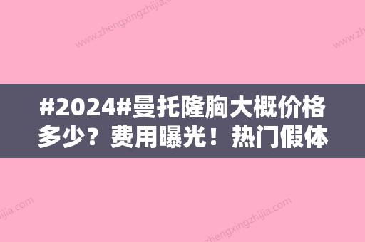 #2024#曼托隆胸大概价格多少？费用曝光！热门假体，美胸必看干货~