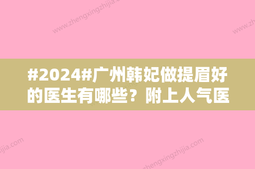 #2024#广州韩妃做提眉好的医生有哪些？附上人气医生名单和技术了解