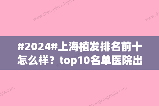 #2024#上海植发排名前十怎么样？top10名单医院出炉