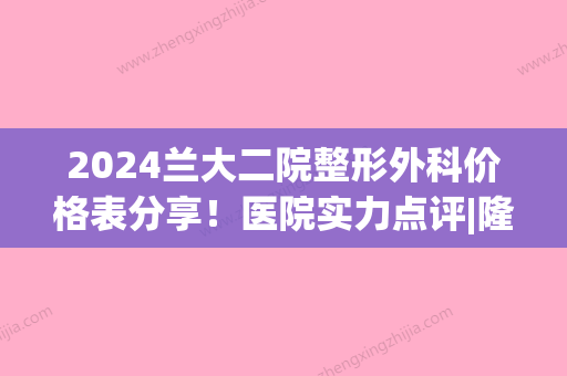 2024兰大二院整形外科价格表分享！医院实力点评|隆鼻真人案例图！