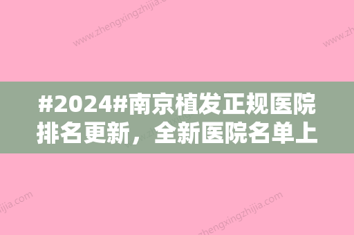 #2024#南京植发正规医院排名更新，全新医院名单上榜