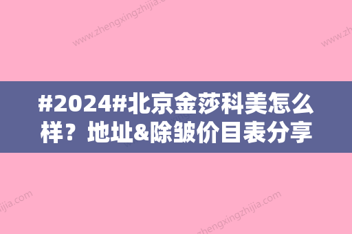 #2024#北京金莎科美怎么样？地址&除皱价目表分享，人气美肤机构介绍！