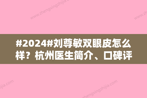 #2024#刘尊敏双眼皮怎么样？杭州医生简介、口碑评价公布！附价格