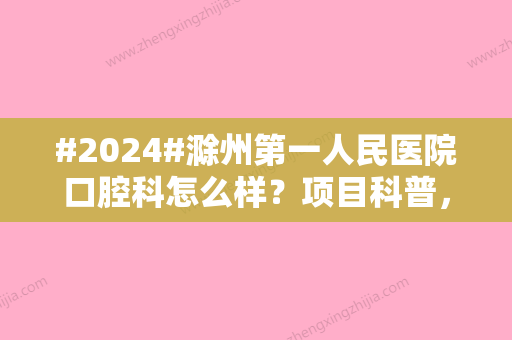 #2024#滁州第一人民医院口腔科怎么样？项目科普，实力医院分析