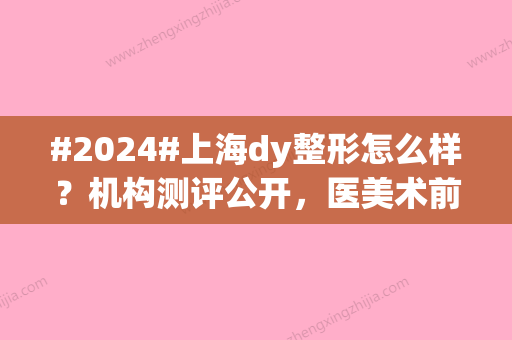 #2024#上海dy整形怎么样？机构测评公开，医美术前避坑指南！