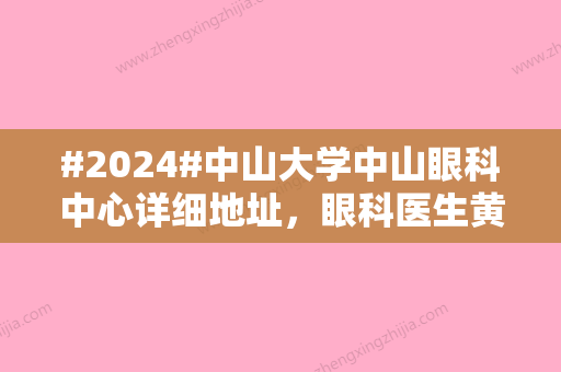 #2024#中山大学中山眼科中心详细地址	，眼科医生黄国富	、余克明一直开诊！