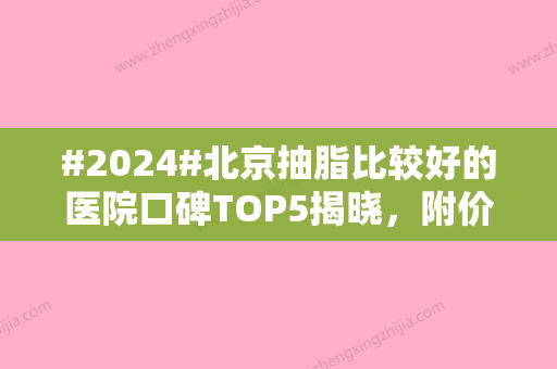 #2024#北京抽脂比较好的医院口碑TOP5揭晓，附价格明细