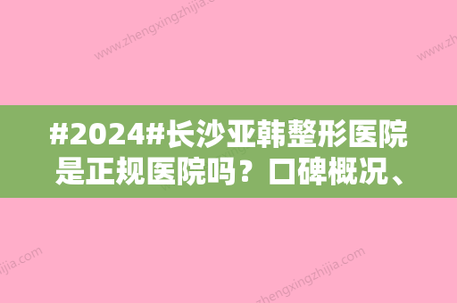 #2024#长沙亚韩整形医院是正规医院吗？口碑概况、医生简介