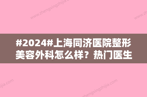 #2024#上海同济医院整形美容外科怎么样？热门医生/个人资料/医院介绍