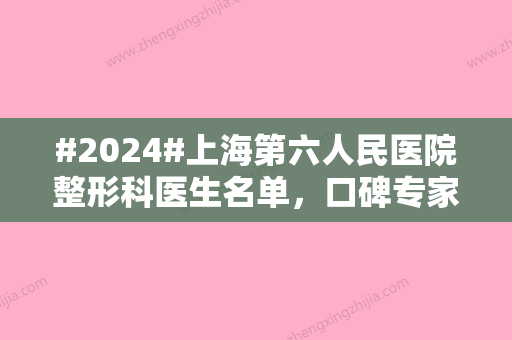 #2024#上海第六人民医院整形科医生名单，口碑专家	、科室资料介绍！