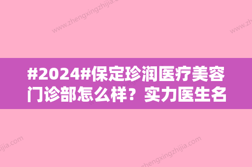 #2024#保定珍润医疗美容门诊部怎么样？实力医生名单/项目科普/价格表