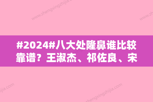 #2024#八大处隆鼻谁比较靠谱？王淑杰、祁佐良、宋涛等综合实力不相上下